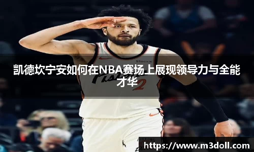 凯德坎宁安如何在NBA赛场上展现领导力与全能才华