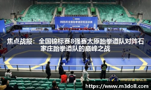 焦点战报：全国锦标赛8强赛太原跆拳道队对阵石家庄跆拳道队的巅峰之战